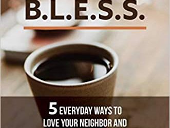 BLESS: 5 Everyday Ways to Love Your Neighbor and Change the World